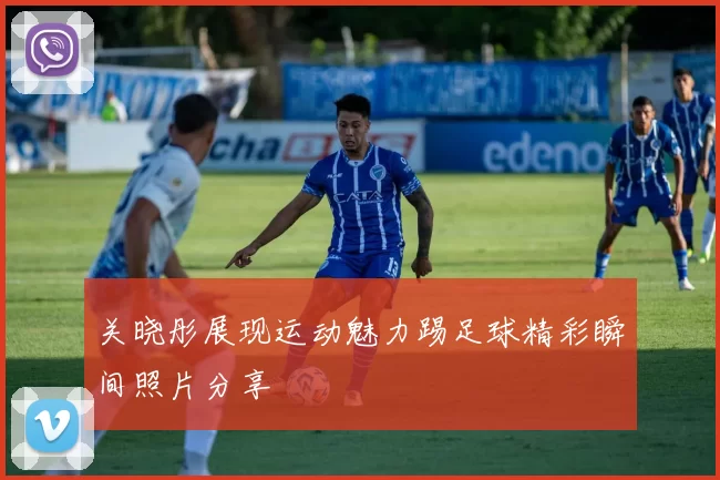 关晓彤展现运动魅力踢足球精彩瞬间照片分享