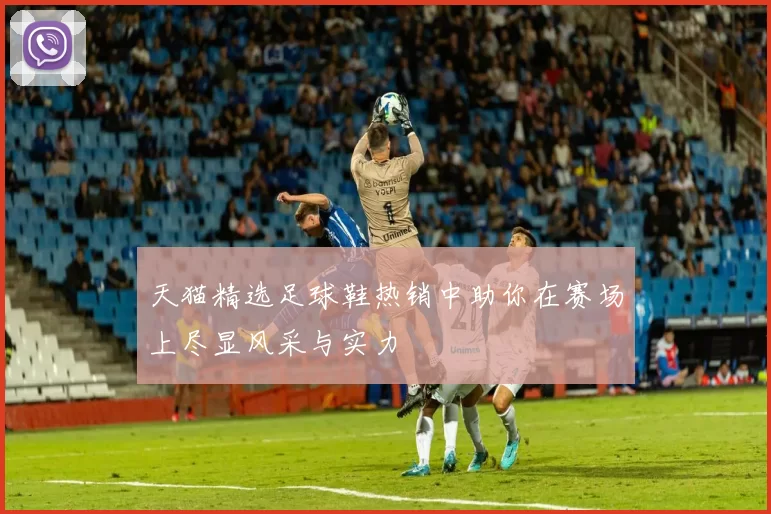 天猫精选足球鞋热销中助你在赛场上尽显风采与实力